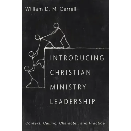 Introducing Christian Ministry Leadership: Context, Calling, Character, and Practice
