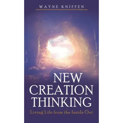 New Creation Thinking: Living Life from the Inside Out
