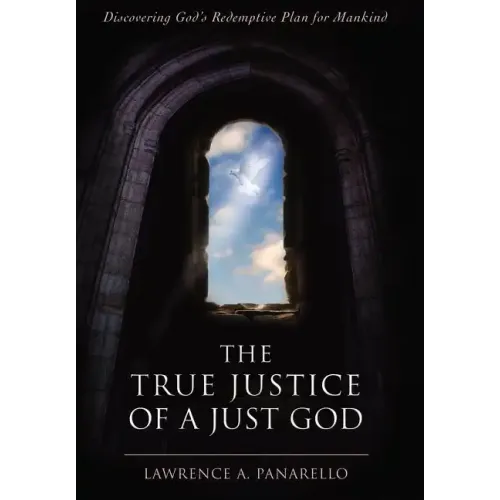 The True Justice of a Just God: Discovering God's Redemptive Plan for Mankind
