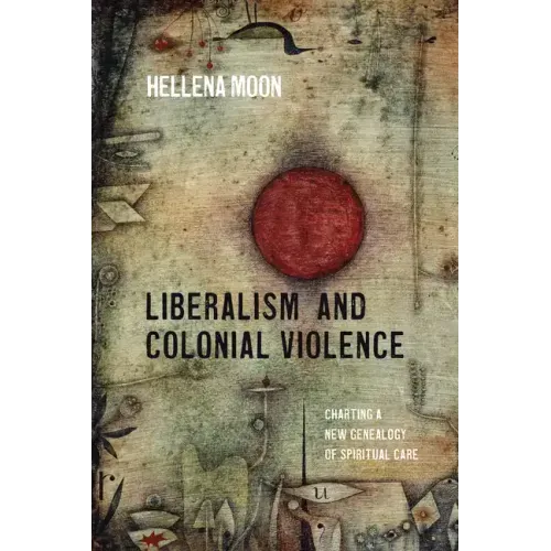 Liberalism and Colonial Violence: Charting a New Genealogy of Spiritual Care