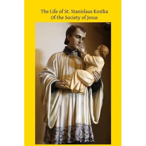 The Life of St. Stanislaus Kostka: Of the Society of Jesus