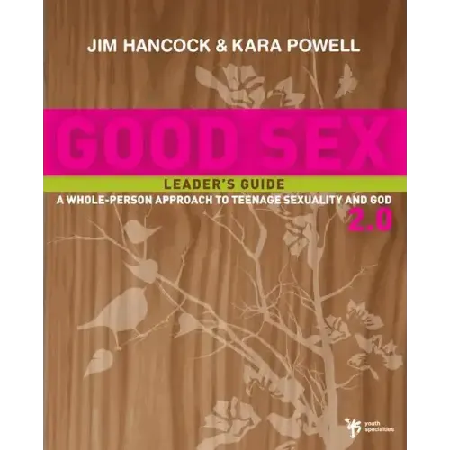 Good Sex 2.0: A Whole-Person Approach to Teenage Sexuality and God