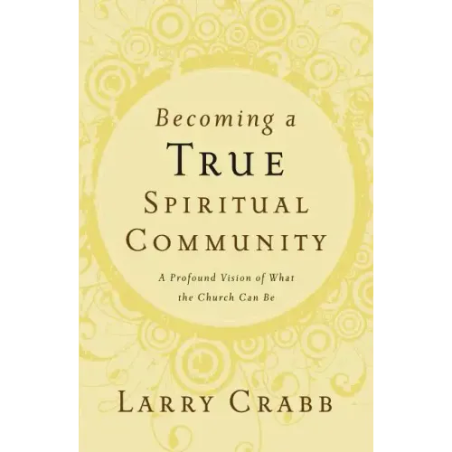 Becoming a True Spiritual Community: A Profound Vision of What the Church Can Be