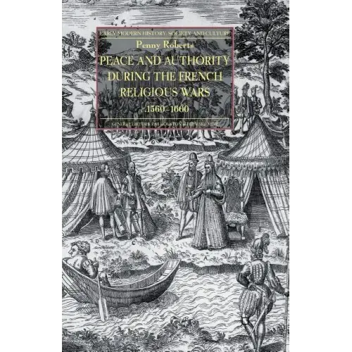Peace and Authority During the French Religious Wars C.1560-1600
