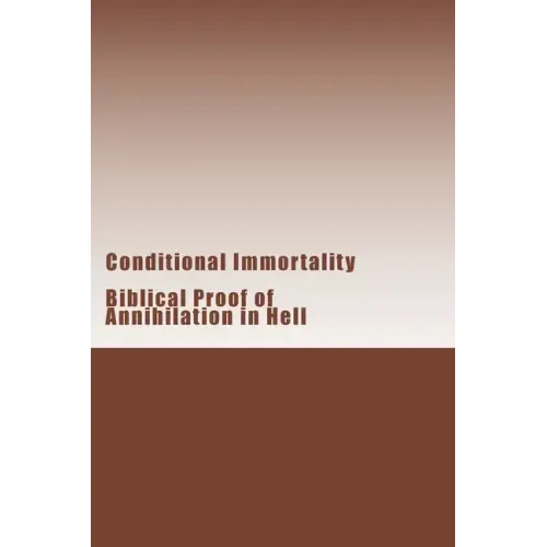 Conditional Immortality: Biblical proof of Annihilation in Hell.