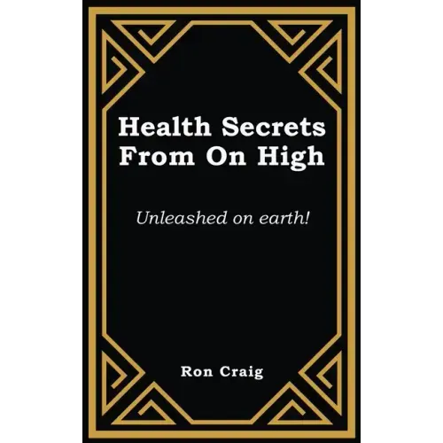Health Secrets From On High: Unleashed on earth!