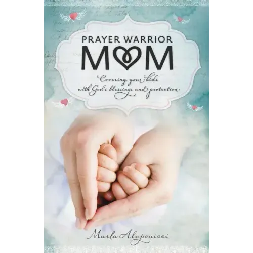 Prayer Warrior Mom: Covering Your Kids with God's Blessings and Protection