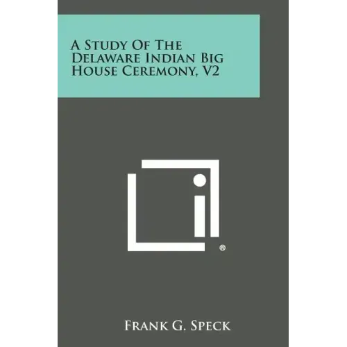 A Study of the Delaware Indian Big House Ceremony, V2