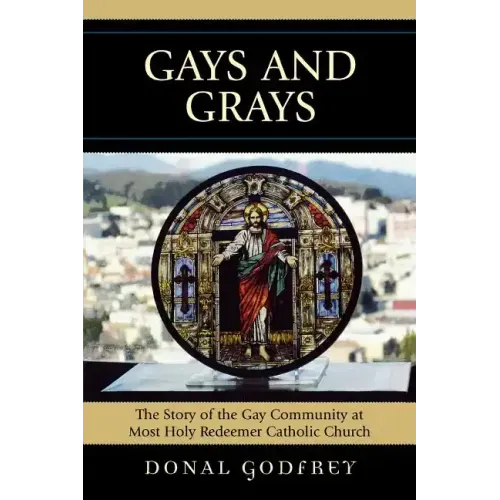 Gays and Grays: The Story of the Inclusion of the Gay Community at Most Holy Redeemer Catholic Parish in San Francisco