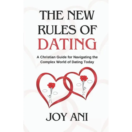The New Rules of Dating: A Christian Guide for Navigating the Complex World of Dating Today
