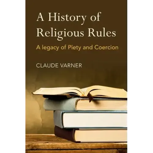 A History of Religious Rules: A Legacy of Piety and Coercion