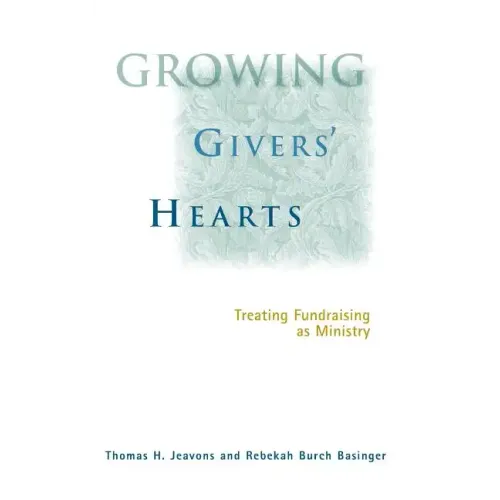 Growing Givers' Hearts: Treating Fundraising as Ministry