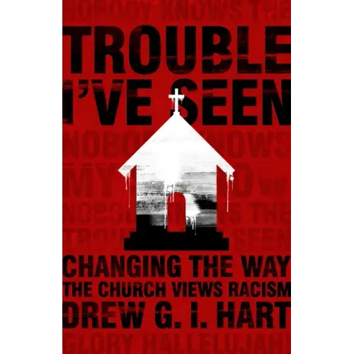 Trouble I've Seen: Changing the Way the Church Views Racism