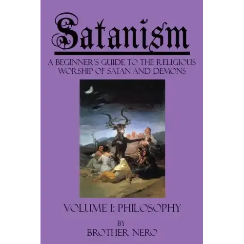 Satanism: A Beginner's Guide to the Religious Worship of Satan and Demons Volume I: Philosophy