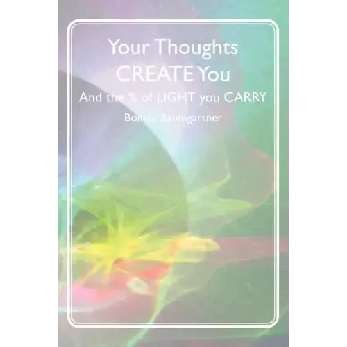 Your Thoughts CREATE You: And the % of LIGHT you CARRY