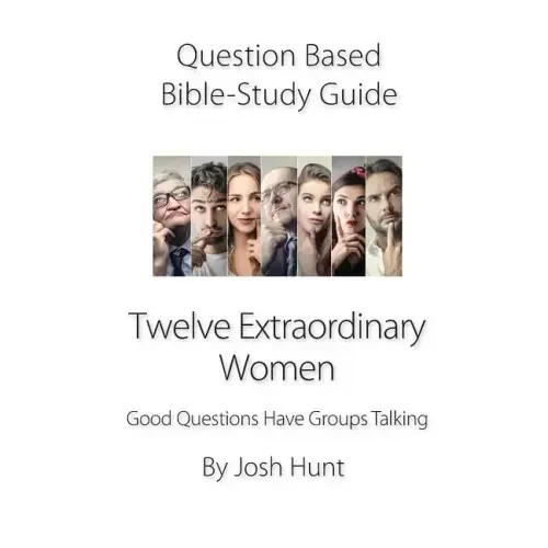 Question-Based Bible Study Guide -- Twelve Extraordinary Women: Good Questions Have Groups Talking