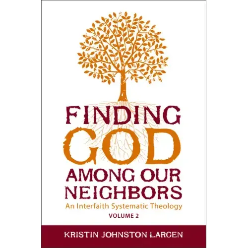 Finding God Among Our Neighbors, Volume 2: An Interfaith Systematic Theology