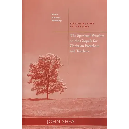 The Spiritual Wisdom of the Gospels for Christian Preachers and Teachers: Feasts, Funerals, and Weddings: Following Love Into Mystery Volume 4