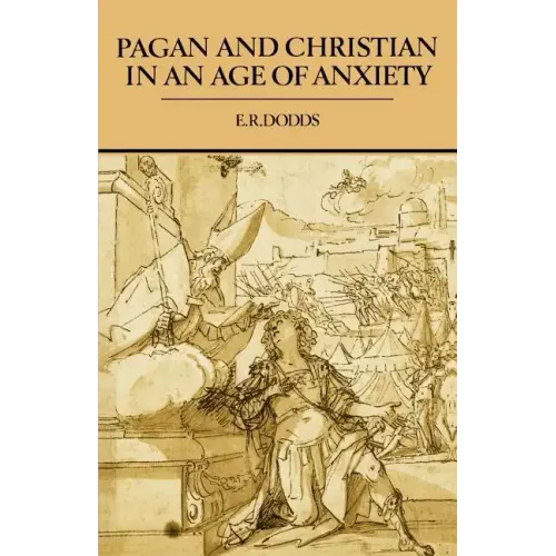 Pagan and Christian in an Age of Anxiety: Some Aspects of Religious Experience from Marcus Aurelius to Constantine
