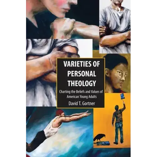 Varieties of Personal Theologies: Charting the Beliefs and Values of American Young Adults. David T. Gortner