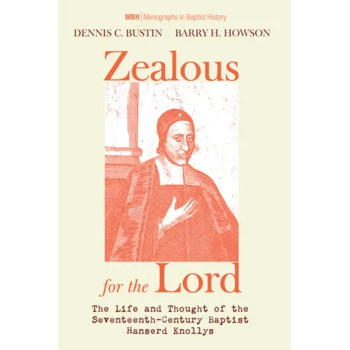 Zealous for the Lord: The Life and Thought of the Seventeenth-Century Baptist Hanserd Knollys