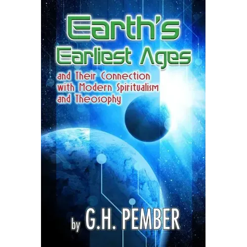 Earth's Earliest Ages: and their Connection with Modern Spiritualism and Theosophy