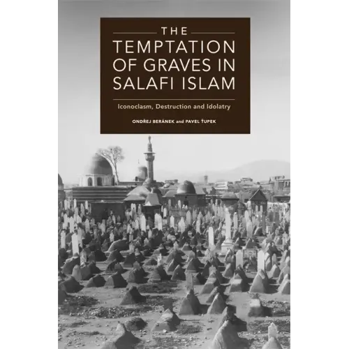 The Temptation of Graves in Salafi Islam: Iconoclasm, Destruction and Idolatry