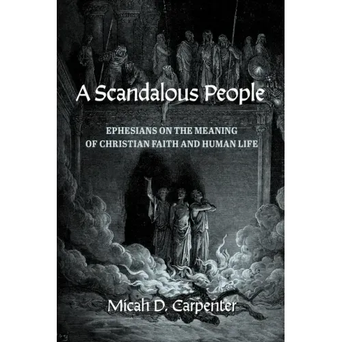 A Scandalous People: Ephesians on the Meaning of Christian Faith and Human Life