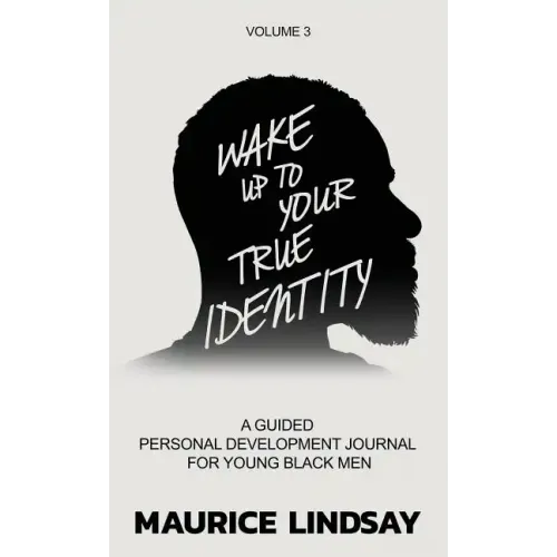 Wake Up To Your True Identity: A Guided Personal Development Journal For Young Black Men