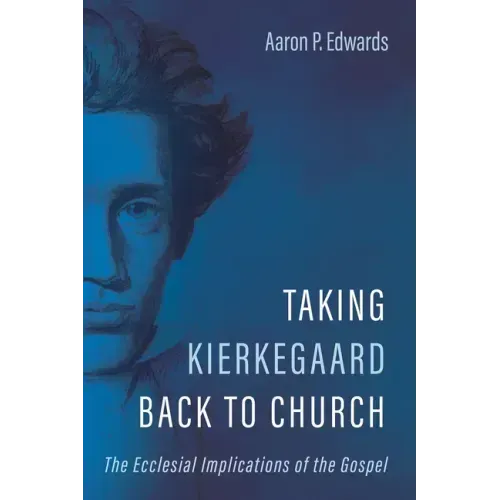 Taking Kierkegaard Back to Church: The Ecclesial Implications of the Gospel