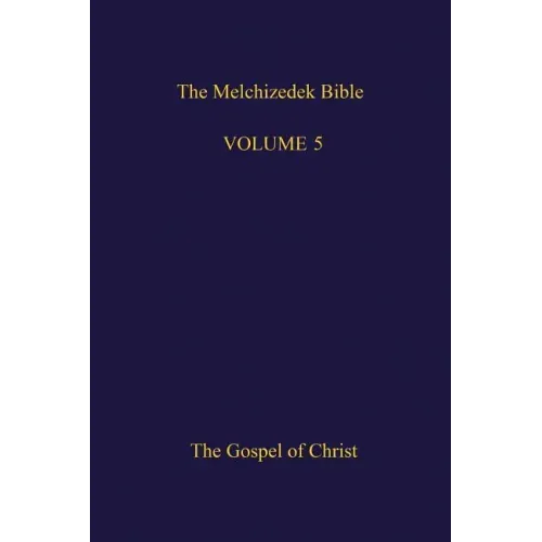 The Melchizedek Bible, Volume 5: The Gospel of Christ