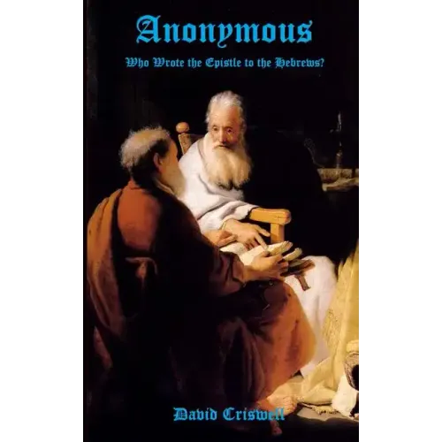 Anonymous: Who Wrote the Epistle to the Hebrews?