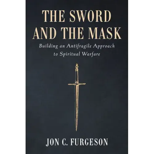 The Sword and the Mask: Building an Antifragile Approach to Spiritual Warfare