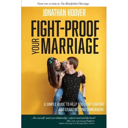 Fight Proof Your Marriage: A Simple Guide to Help You Stop Fighting and Start Getting Somewhere