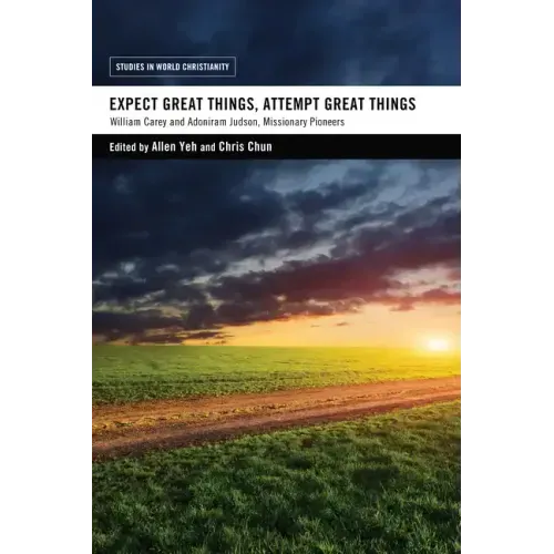Expect Great Things, Attempt Great Things: William Carey and Adoniram Judson, Missionary Pioneers