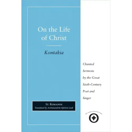 On the Life of Christ: Chanted Sermons by the Great Sixth Century Poet and Singer St. Romanos