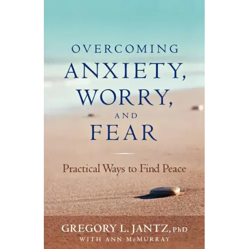 Overcoming Anxiety, Worry, and Fear: Practical Ways to Find Peace
