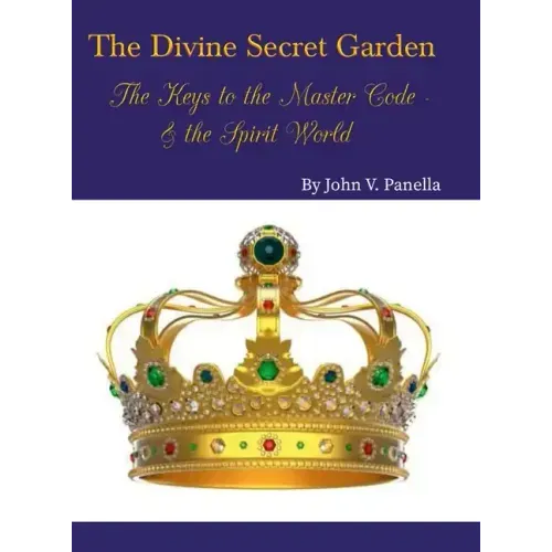 The Divine Secret Garden - The Keys to the Master Code - & the Spirit World: Book 4 - Hardcover