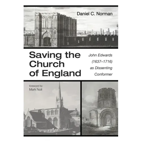Saving the Church of England: John Edwards (1637-1716) as Dissenting Conformer