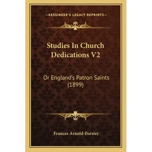 Studies In Church Dedications V2: Or England's Patron Saints (1899)