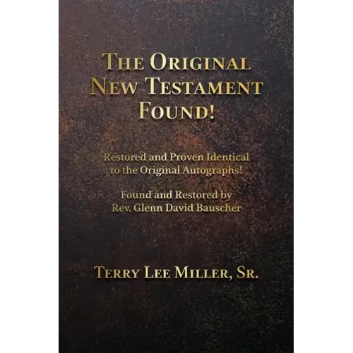 The Original New Testament Found! Restored and Proven Identical to the Original Autographs!