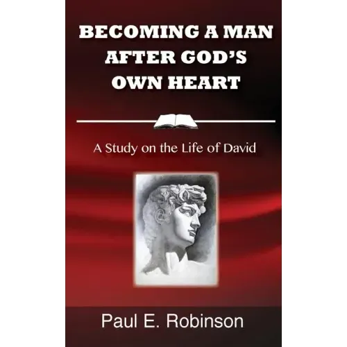Becoming a Man After God's Own Heart: A Study on the Life of David