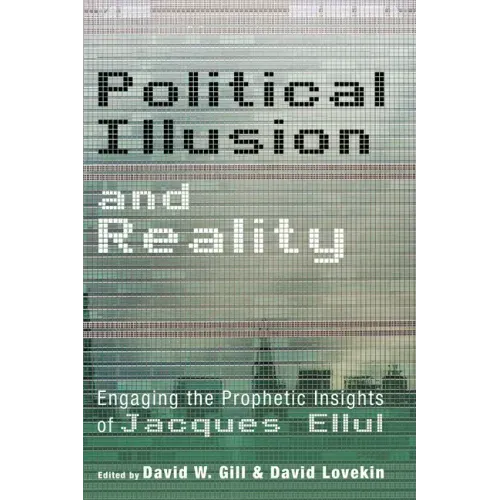 Political Illusion and Reality: Engaging the Prophetic Insights of Jacques Ellul
