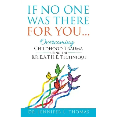 If No One Was There For You: Overcoming Childhood Trauma Using The B. R. E. A. T. H. E. Technique