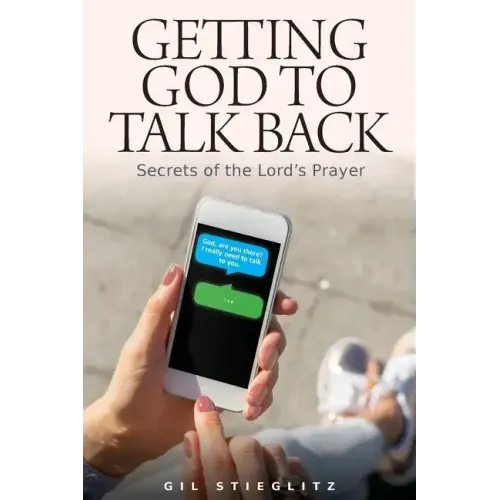 Getting God to Talk Back: Secrets of the Lord's Prayer