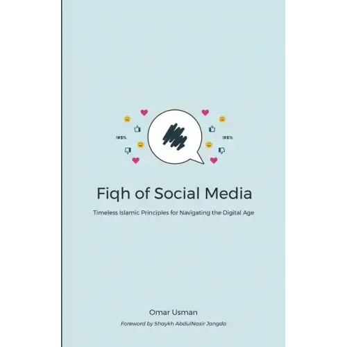 Fiqh of Social Media: Timeless Islamic Principles for Navigating the Digital Age