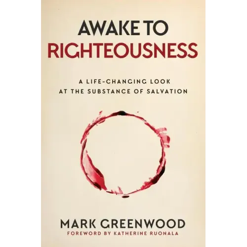 Awake to Righteousness: A Life-Changing Look at the Substance of Salvation