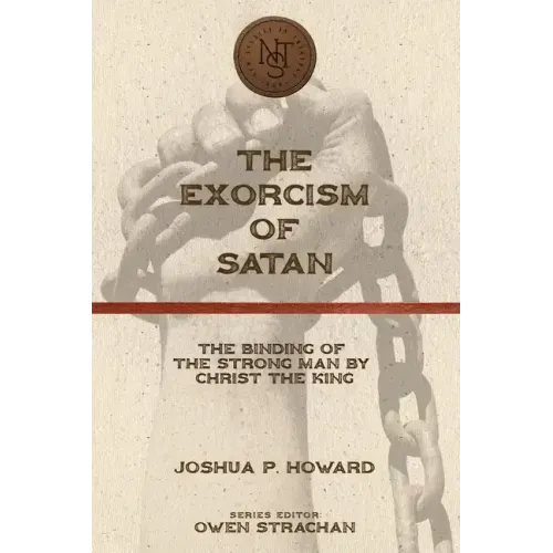 The Exorcism of Satan: The Binding of the Strong Man by Christ the King