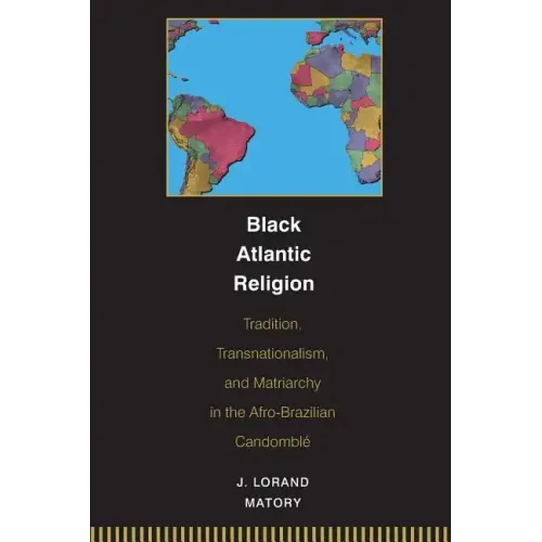 Black Atlantic Religion: Tradition, Transnationalism, and Matriarchy in the Afro-Brazilian Candomblé