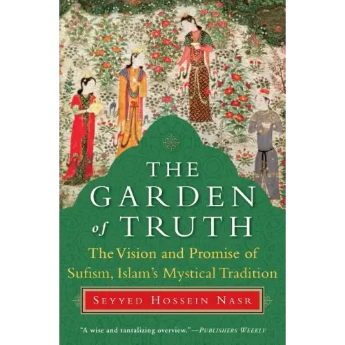 The Garden of Truth: The Vision and Promise of Sufism, Islam's Mystical Tradition